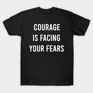 Courage Is Facing Your Fears T-Shirt